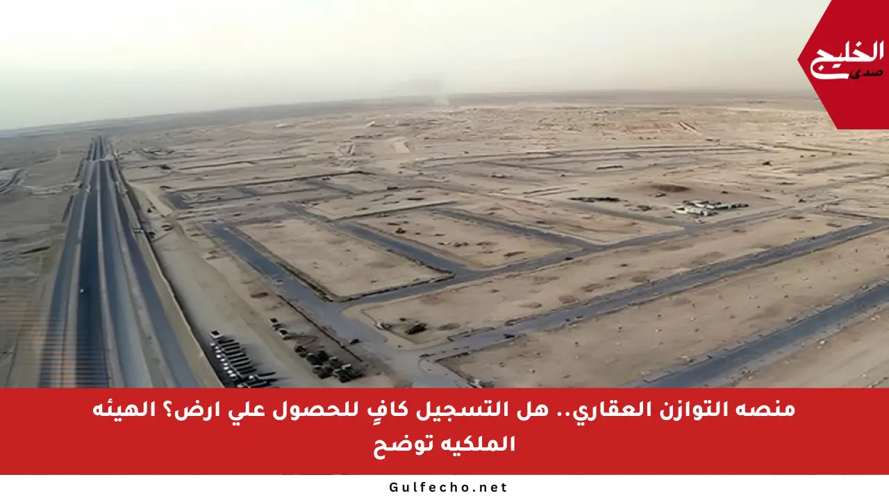 منصة التوازن العقاري.. هل التسجيل كافٍ للحصول على أرض؟ الهيئة الملكية توضح